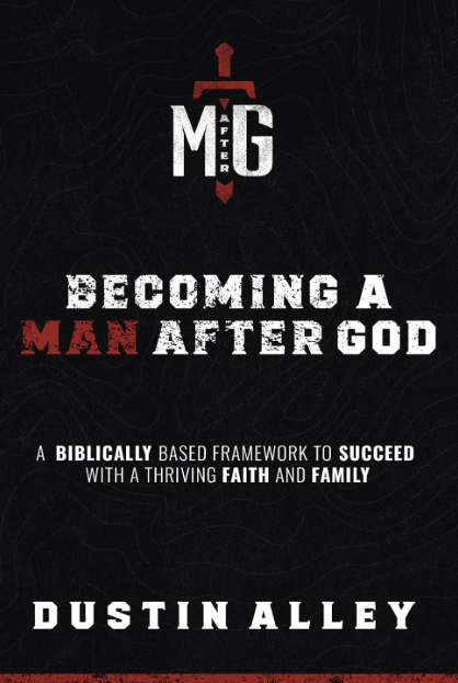 Becoming a Man After God: A Biblically Based Framework to Succeed with a Thriving Faith and Family